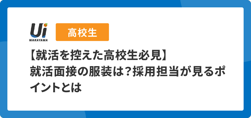 【就活を控えた高校生必見】就活面接の服装は？採用担当が見るポイントとは